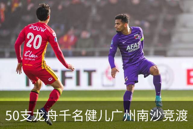 50支龙舟千名健儿广州南沙竞渡